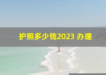 护照多少钱2023 办理